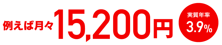 例えば月々15,200円 実質年率3.9%